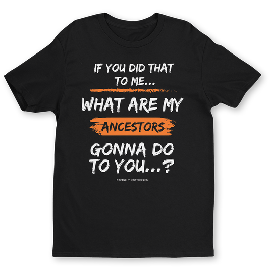 "What Are My Ancestors Gonna Do To You?" Premium Black Graphic Tee - Divinely Engineered